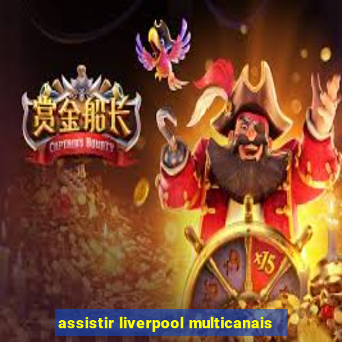 assistir liverpool multicanais